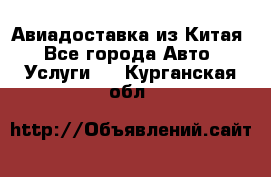 Авиадоставка из Китая - Все города Авто » Услуги   . Курганская обл.